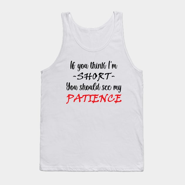 If you think I am short you should see my patience Tank Top by RockyDesigns